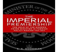 Sam Goodman The imperial premiership : The role of the modern Prime Minister Sam Goodman Multicolor