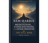 Sam Harris on Meditation, Consciousness, and Inner Freedom: The Still Mind
