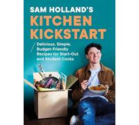 Sam Holland’s Kitchen Kickstart: The Ultimate Book for Start-Out and Student Cooks