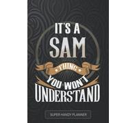 Sam: It's A Sam Thing You Wouldn't Understand - Sam Name Custom Gift Planner Calendar Notebook Journal
