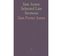 Sam Jones: Selected Late Sermons: Clear, practical gospel sermons with anecdotes and notes to bring revival preaching to life