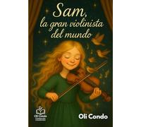SAM, LA GRAN VIOLINISTA DEL MUNDO: Un cuento infantil sobre música, talento y la magia de descubrir tu don