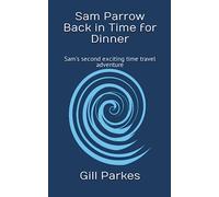 Sam Parrow Back in Time for Dinner: Sam's second exciting time travel adventure (Sam Parrow's Time Travel Adventures)