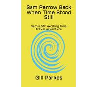 Sam Parrow Back When Time Stood Still: Sam's 5th exciting time travel adventure (Sam Parrow's Time Travel Adventures)