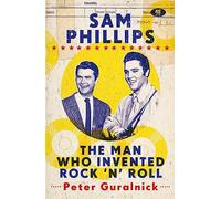 Sam Phillips: The Man Who Invented Rock 'n' Roll