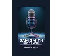 SAM SMITH BIOGRAPHY: The Unstoppable Rise of a Soulful Superstar