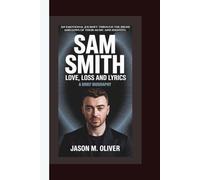 Sam Smith: Love, Loss and Lyrics - A Brief Biography: An emotional journey through the highs and lows of their music and identity.