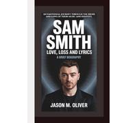 Sam Smith: Love, Loss and Lyrics - A Brief Biography: An emotional journey through the highs and lows of their music and identity.