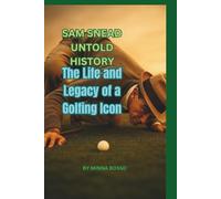 SAM SNEAD UNTOLD HISTORY: The Life and Legacy of a Golfing Icon