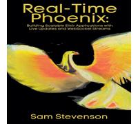 Sam Stevenson Real-Time Phoenix: Building Scalable Elixir Applications with Live Sam Stevenson Multicolor