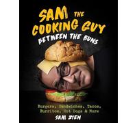 Sam the Cooking Guy: Between the Buns: Burgers, Sandwiches, Tacos, Burritos, Hot Dogs & More