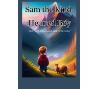 Sam the Kind-Hearted Boy: A Story of Compassion and Generosity"