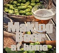Sam Thompson Making Beer at Home: A Step-by-Step Guide to Making Lager, Ale Sam Thompson Multicolor