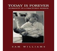 Sam Williams Today is Forever: Humanity in a Fractured Mirror Book - Paperback Sam Williams Multicolor