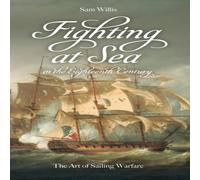 Sam Willis Fighting at Sea in the Eighteenth Century: The Art of Sailing Sam Willis Multicolor