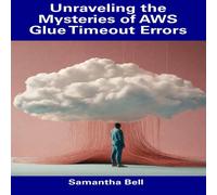 Samantha Bell Unraveling the Mysteries of AWS Glue Timeout Errors Paperback Book Samantha Bell Multicolor