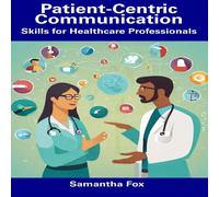 Samantha Fox Patient-Centric Communication: Skills for Healthcare Professionals Samantha Fox Multicolor