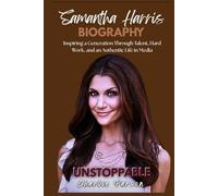 SAMANTHA HARRIS BIOGRAPHY: Inspiring a Generation Through Talent, Hard Work, and an Authentic Life in Media