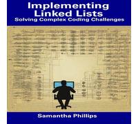 Samantha Phillips Implementing Linked Lists: Solving Complex Coding Challenges Samantha Phillips Multicolor