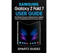Samasubg Galaxy Z Fold 7 User Guide: The Ultimate Manual to mastering your foldable future and getting the best out of your device as a beginner