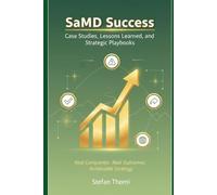 SaMD Success: Case Studies, Lessons Learned, and Strategic Playbooks (SaMD Mastery: The Complete Software as Medical Device Lifecycle Series)