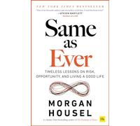 Same as Ever : Timeless Lessons on Risk, Opportunity and Living a Good Life