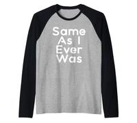 Same As I Ever was Raglan Baseball Tee