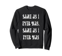 Same As I Ever Was, Same As I Ever Was Sweatshirt