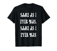 Same As I Ever was, Same As I Ever was T-Shirt