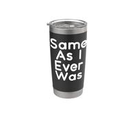 Same As I Ever was Stainless Steel Insulated Tumbler