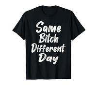Same Bitch Different Day Bold Funny Attitude Quote T-Shirt