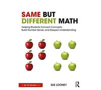 Same But Different Math: Helping Students Connect Concepts, Build Number Sense, and Deepen Understanding