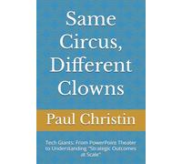 Same Circus, Different Clowns: Tech Giants: From PowerPoint Theater to Understanding ''Strategic Outcomes at Scale" (Same Circus - Different Clowns: Deep Dive into Big Tech)