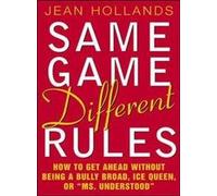 Same Game, Different Rules: How to Get Ahead Without Being a Bully Broad, Ice Queen, or Ms. Understood