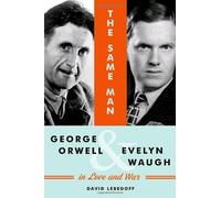 Same Man, the: George Orwell and Evelyn Waugh in Love and War