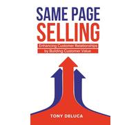 SAME PAGE SELLING: Enhancing Customer Relationships by Building Customer Value