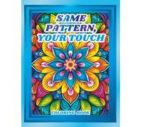 SAME PETTERN, YOUR TOUCH: Pattern Coloring Book for Teens and Adults with Bold and Easy Designs for Stress Relief, Relaxation, Creativity, and Mindful Fun