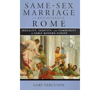 Same-Sex Marriage in Renaissance Rome: Sexuality, Identity, and Community in Early Modern Europe