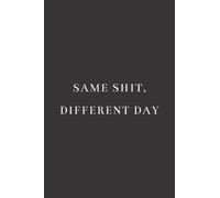 Same Shit, Different Day: Notebook as positive as you are