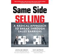Same Side Selling: A Radical Approach to Break Through Sales Barriers