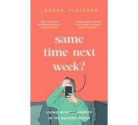 Same Time Next Week? : Living with anxiety in the modern world