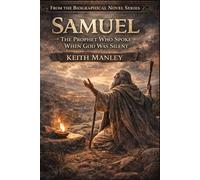 Samel: The Prophet Who Spoke When God Was Silent (The Biographical Novel Series)