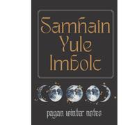 Samhain Yule Imbolc - Pagan Winter Notes: An essential companion for noting the seasonal changes through the winter months