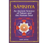 Samkhya: An Ancient Science of Nature and the Human Soul (Existence - Consciousness - Bliss)