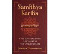 Samkhya Karika : A Yoga Practitioner's Guide to Overcoming the Three Causes of Suffering
