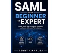 SAML from Beginner to Expert: Master Single Sign-On, Identity Federation, and Secure Enterprise Authentication