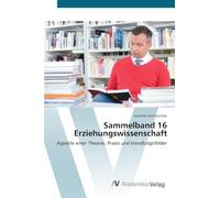 Sammelband 16 Erziehungswissenschaft: Aspekte einer Theorie, Praxis und Handlungsfelder