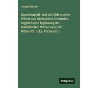 Sammlung alt- und mitteldeutscher Wörter aus lateinischen Urkunden, zugleich eine Ergänzung der lexikalischen Werke von Graff, Müller-Zarncke, Förstemann