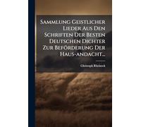 Sammlung Geistlicher Lieder Aus Den Schriften Der Besten Deutschen Dichter Zur Beförderung Der Haus-andacht...