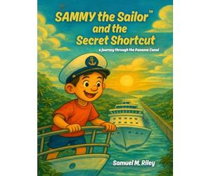 Sammy and the Secret Shortcut: A Journey Through the Panama Canal (Sammy the Sailor™)